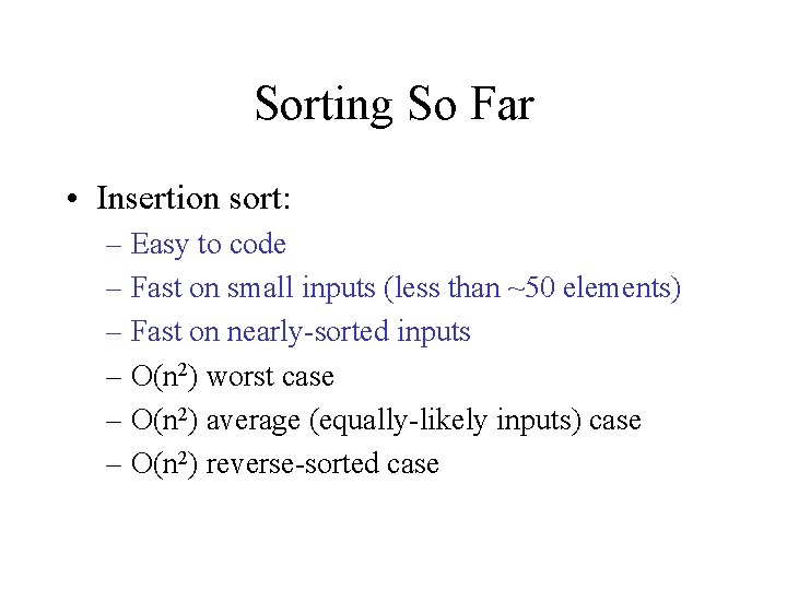 Sorting So Far • Insertion sort: – Easy to code – Fast on small