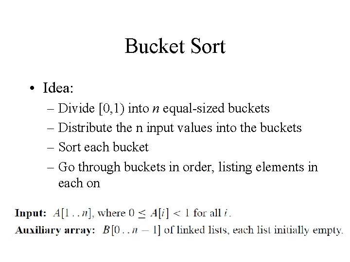 Bucket Sort • Idea: – Divide [0, 1) into n equal-sized buckets – Distribute