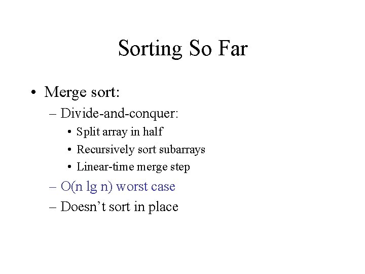Sorting So Far • Merge sort: – Divide-and-conquer: • Split array in half •