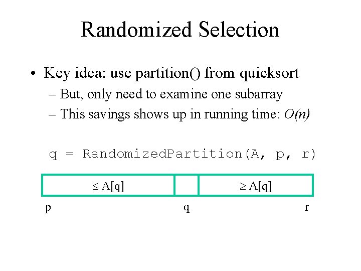 Randomized Selection • Key idea: use partition() from quicksort – But, only need to