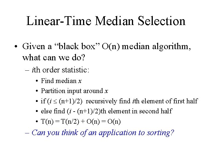 Linear-Time Median Selection • Given a “black box” O(n) median algorithm, what can we