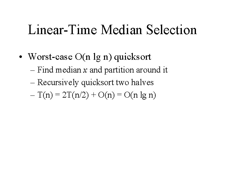 Linear-Time Median Selection • Worst-case O(n lg n) quicksort – Find median x and