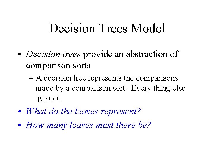 Decision Trees Model • Decision trees provide an abstraction of comparison sorts – A
