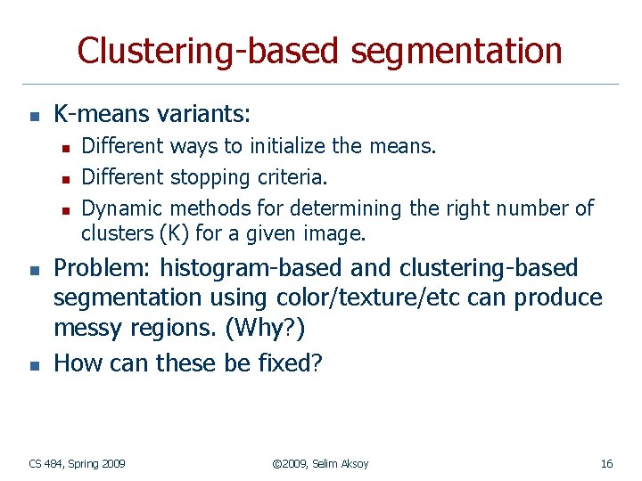 Clustering-based segmentation n K-means variants: n n n Different ways to initialize the means.