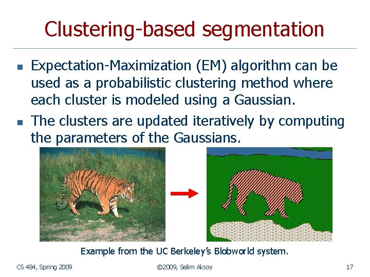 Clustering-based segmentation n n Expectation-Maximization (EM) algorithm can be used as a probabilistic clustering