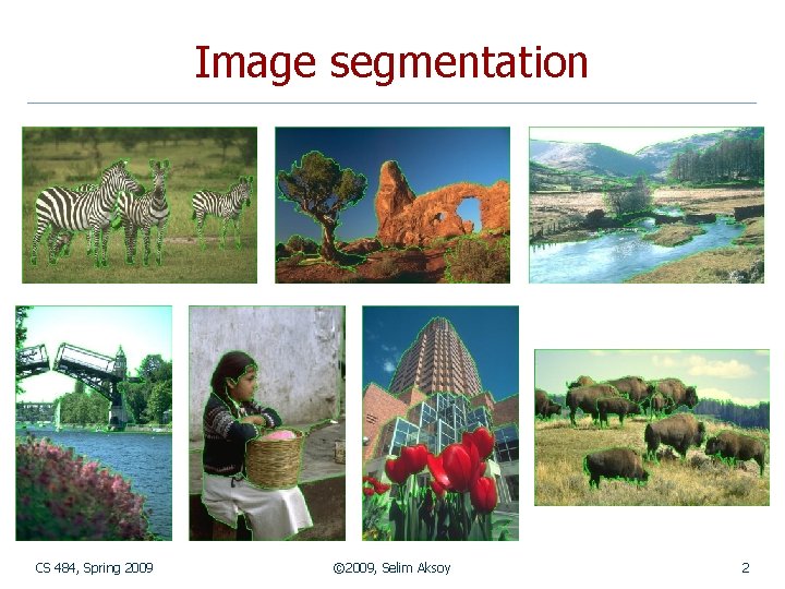 Image segmentation CS 484, Spring 2009 © 2009, Selim Aksoy 2 