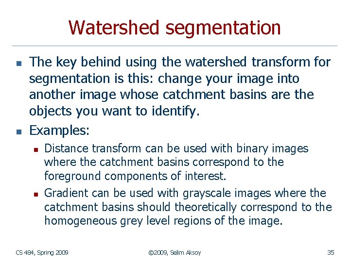 Watershed segmentation n n The key behind using the watershed transform for segmentation is