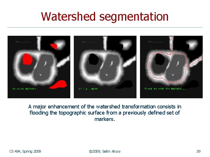 Watershed segmentation A major enhancement of the watershed transformation consists in flooding the topographic