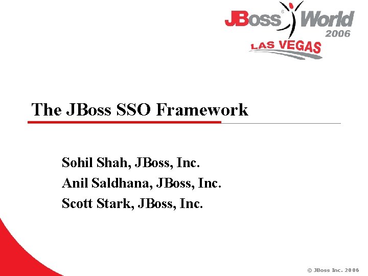The JBoss SSO Framework Sohil Shah, JBoss, Inc. Anil Saldhana, JBoss, Inc. Scott Stark,