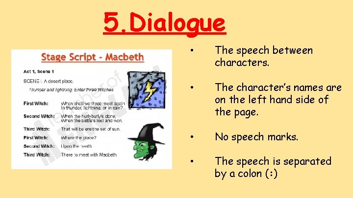 5. Dialogue • The speech between characters. • The character’s names are on the