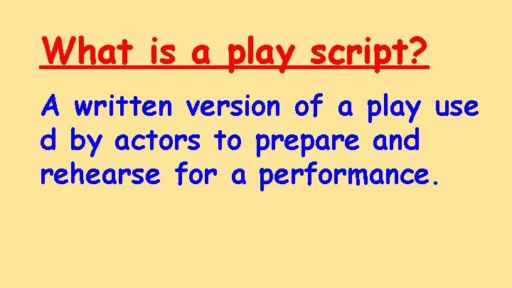 What is a play script? A written version of a play use d by