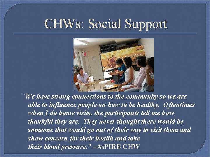 CHWs: Social Support “We have strong connections to the community so we are able