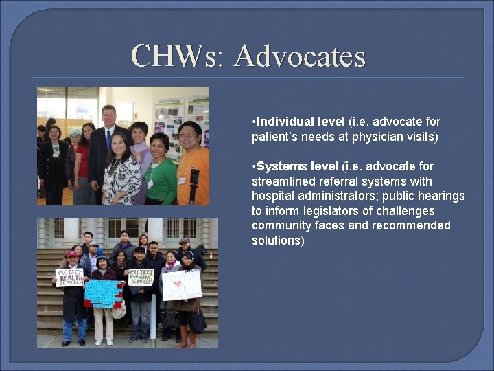 CHWs: Advocates • Individual level (i. e. advocate for patient’s needs at physician visits)