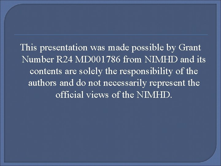 This presentation was made possible by Grant Number R 24 MD 001786 from NIMHD