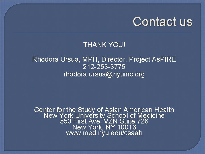 Contact us THANK YOU! Rhodora Ursua, MPH, Director, Project As. PIRE 212 -263 -3776