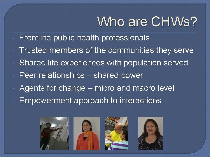 Who are CHWs? Frontline public health professionals Trusted members of the communities they serve