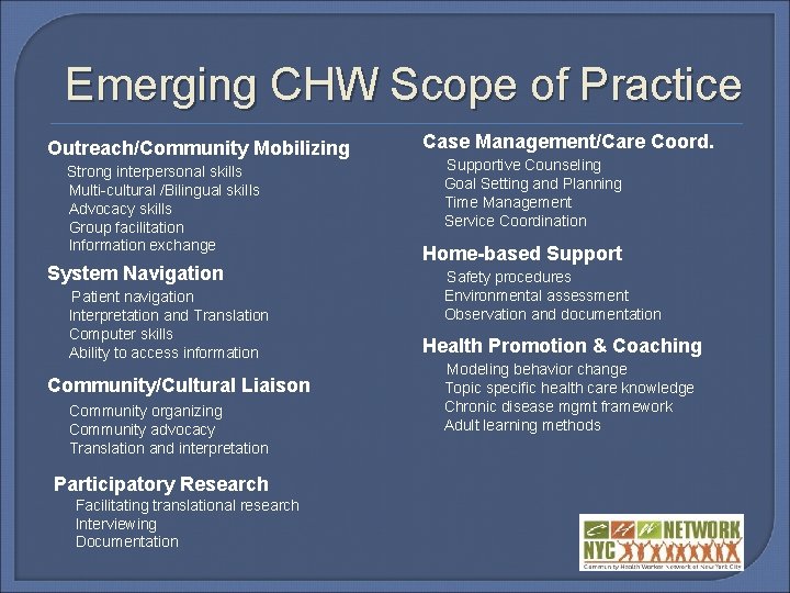 Emerging CHW Scope of Practice Outreach/Community Mobilizing Strong interpersonal skills Multi-cultural /Bilingual skills Advocacy