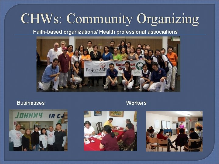 CHWs: Community Organizing Faith-based organizations/ Health professional associations Businesses Workers 