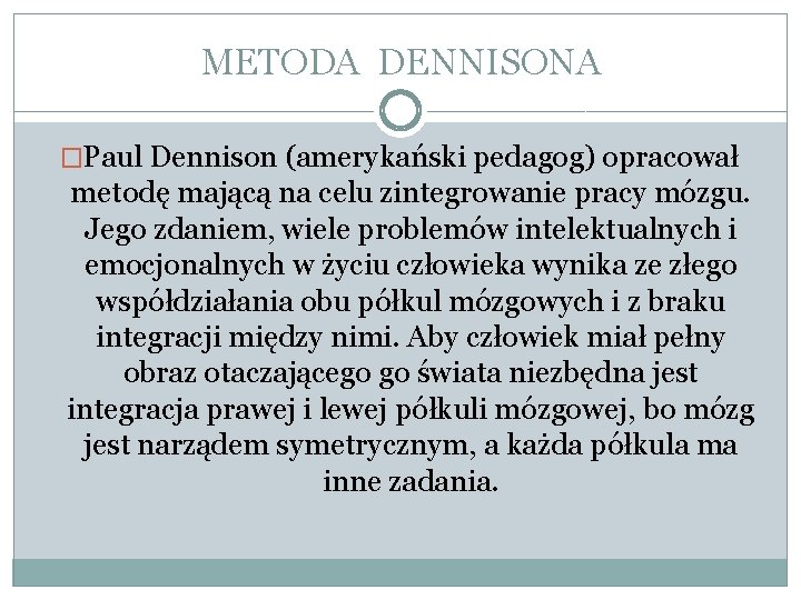 METODA DENNISONA �Paul Dennison (amerykański pedagog) opracował metodę mającą na celu zintegrowanie pracy mózgu.