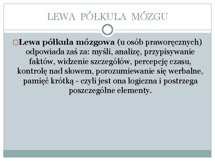 LEWA PÓŁKULA MÓZGU �Lewa półkula mózgowa (u osób praworęcznych) odpowiada zaś za: myśli, analizę,