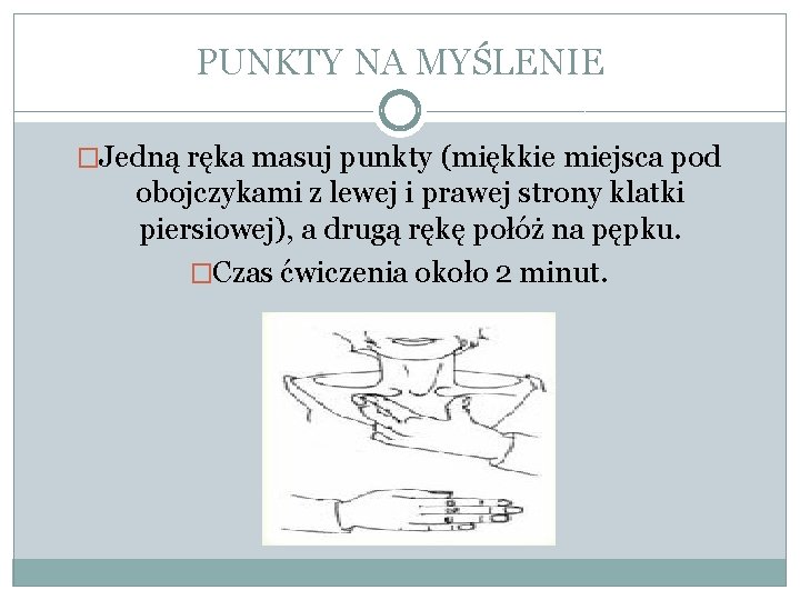 PUNKTY NA MYŚLENIE �Jedną ręka masuj punkty (miękkie miejsca pod obojczykami z lewej i