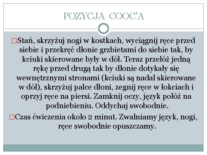 POZYCJA COOC’A �Stań, skrzyżuj nogi w kostkach, wyciągnij ręce przed siebie i przekręć dłonie