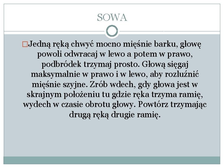 SOWA �Jedną ręką chwyć mocno mięśnie barku, głowę powoli odwracaj w lewo a potem