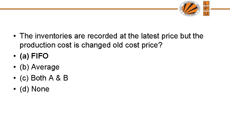  • The inventories are recorded at the latest price but the production cost