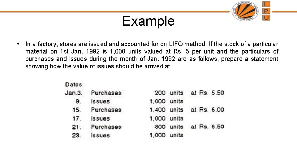 Example • In a factory, stores are issued and accounted for on LIFO method.