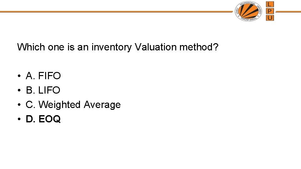 Which one is an inventory Valuation method? • • A. FIFO B. LIFO C.