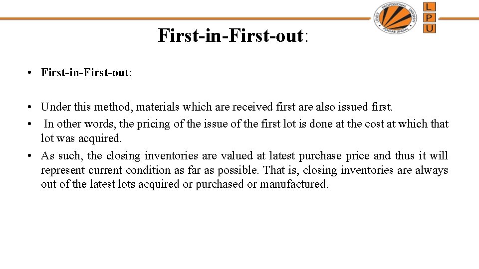 First-in-First-out: • Under this method, materials which are received first are also issued first.