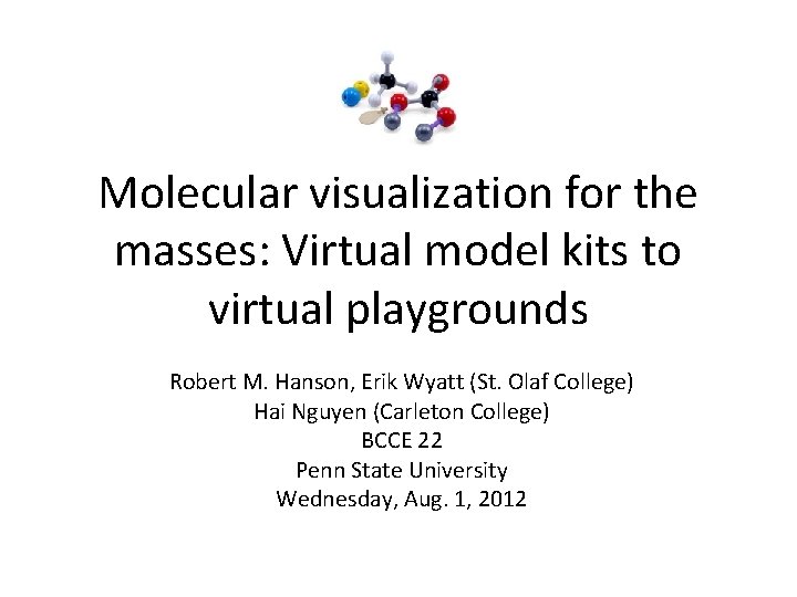 Molecular visualization for the masses: Virtual model kits to virtual playgrounds Robert M. Hanson,