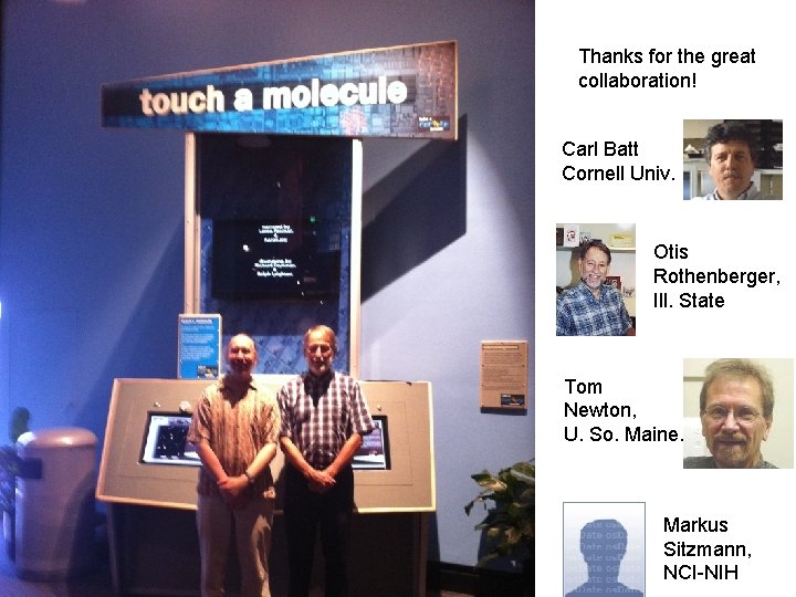 Thanks for the great collaboration! Carl Batt Cornell Univ. Otis Rothenberger, Ill. State Tom