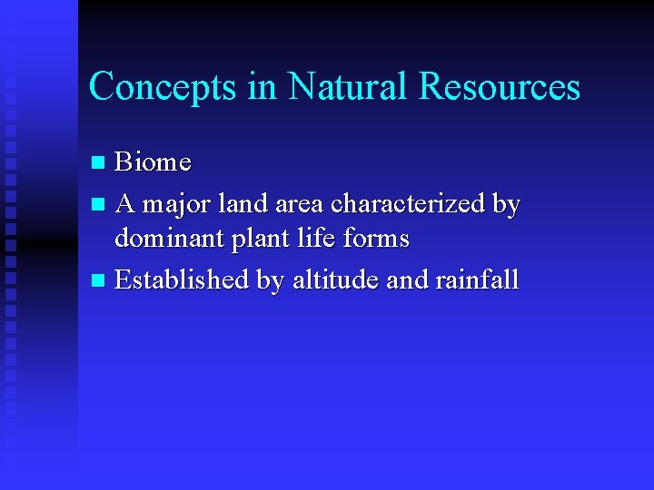 Concepts in Natural Resources Biome n A major land area characterized by dominant plant