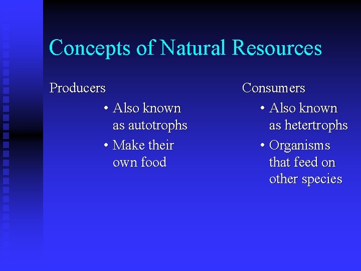 Concepts of Natural Resources Producers • Also known as autotrophs • Make their own