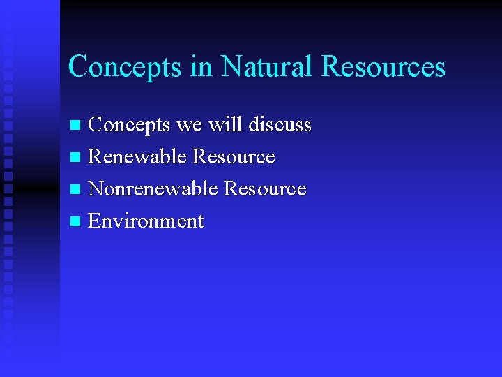 Concepts in Natural Resources Concepts we will discuss n Renewable Resource n Nonrenewable Resource