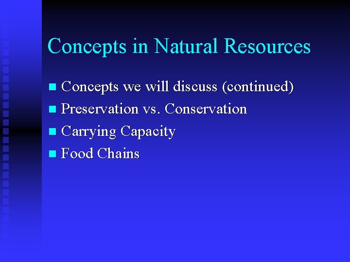 Concepts in Natural Resources Concepts we will discuss (continued) n Preservation vs. Conservation n