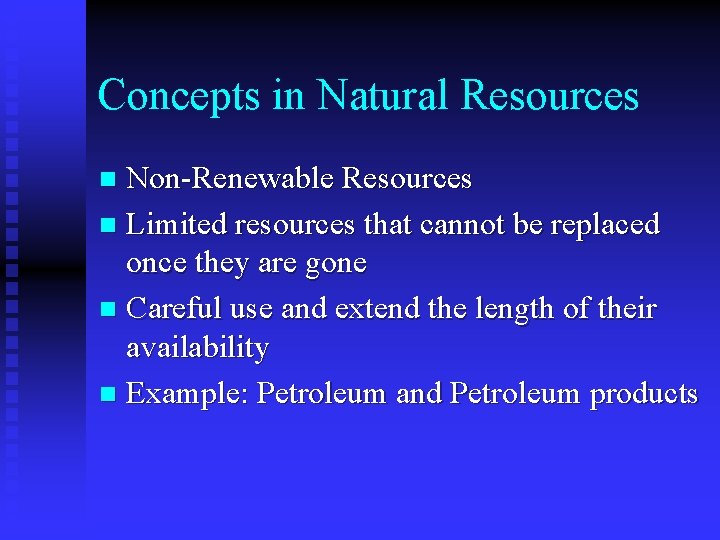 Concepts in Natural Resources Non-Renewable Resources n Limited resources that cannot be replaced once