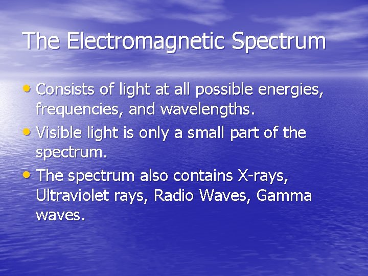 The Electromagnetic Spectrum • Consists of light at all possible energies, frequencies, and wavelengths. The Electromagnetic Spectrum • Consists of light at all possible energies, frequencies, and wavelengths.