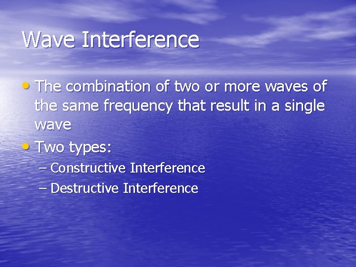 Wave Interference • The combination of two or more waves of the same frequency Wave Interference • The combination of two or more waves of the same frequency