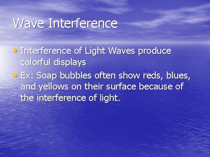 Wave Interference • Interference of Light Waves produce colorful displays • Ex: Soap bubbles Wave Interference • Interference of Light Waves produce colorful displays • Ex: Soap bubbles