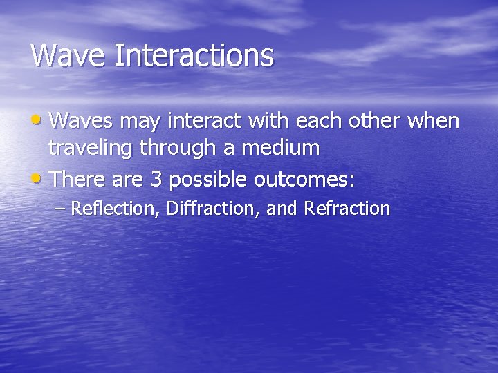 Wave Interactions • Waves may interact with each other when traveling through a medium Wave Interactions • Waves may interact with each other when traveling through a medium
