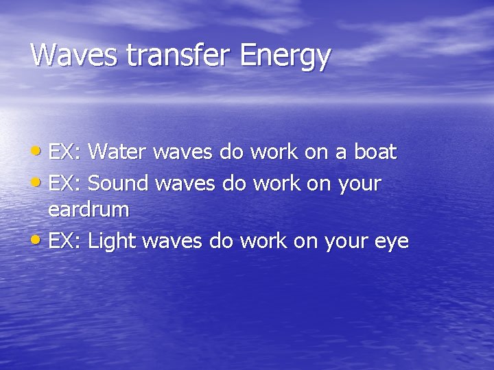 Waves transfer Energy • EX: Water waves do work on a boat • EX: Waves transfer Energy • EX: Water waves do work on a boat • EX: