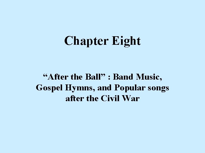 Chapter Eight “After the Ball” : Band Music, Gospel Hymns, and Popular songs after