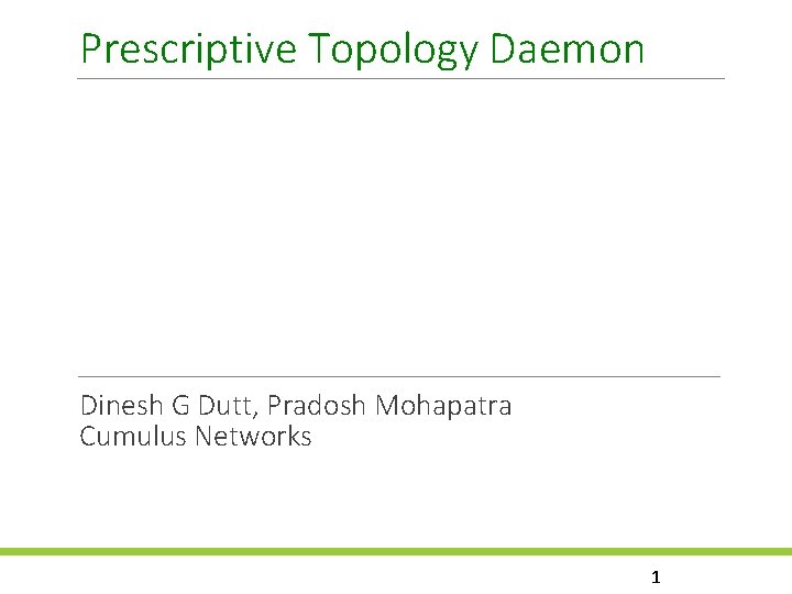 Prescriptive Topology Daemon Dinesh G Dutt, Pradosh Mohapatra Cumulus Networks 1 