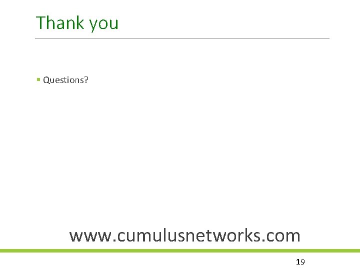 Thank you Questions? www. cumulusnetworks. com 19 