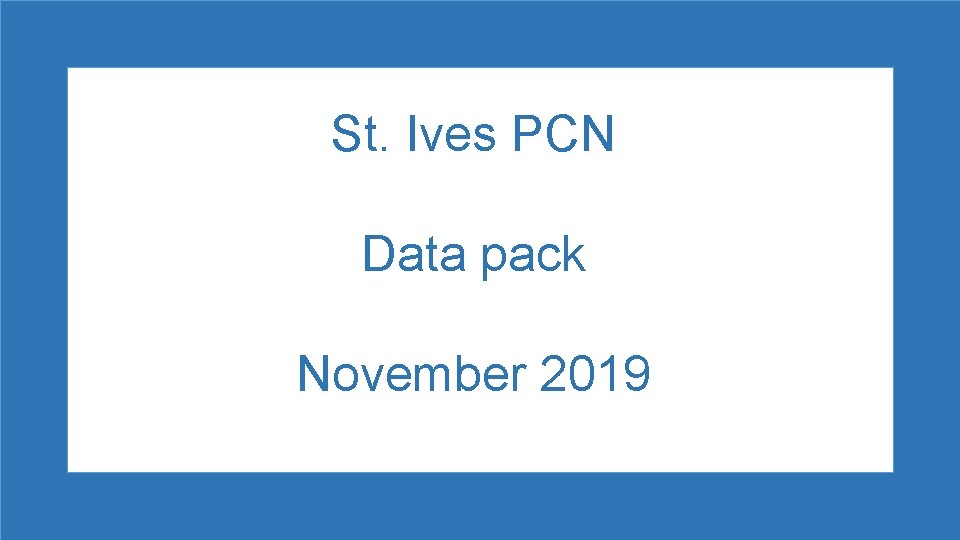 St. Ives PCN Data pack November 2019 