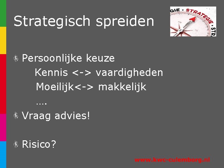 Strategisch spreiden Persoonlijke keuze Kennis <-> vaardigheden Moeilijk<-> makkelijk …. Vraag advies! Risico? 