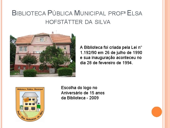 BIBLIOTECA PÚBLICA MUNICIPAL PROFª ELSA HOFSTÄTTER DA SILVA A Biblioteca foi criada pela Lei