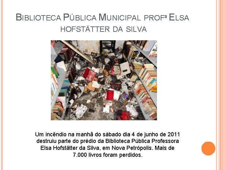 BIBLIOTECA PÚBLICA MUNICIPAL PROFª ELSA HOFSTÄTTER DA SILVA Um incêndio na manhã do sábado